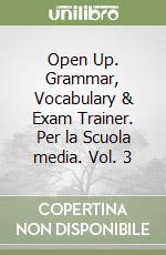 Open Up. Grammar, Vocabulary & Exam Trainer. Per la Scuola media. Vol. 3 libro