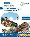 Io scienziat?. Conoscere, capire, saper fare. Per la Scuola Media. Vol. 1 libro