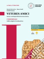 Veteres amici. Storia e antologia della letteratura latina. L'Essenziale. Dalle origini al tardoantico. Per le Scuole superiori libro