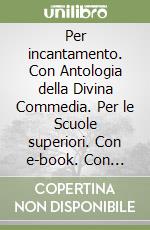 Per incantamento. Con Antologia della Divina Commedia. Per le Scuole superiori. Con e-book. Con espansione online. Vol. 1: Dalle Origini al Cinquecento libro