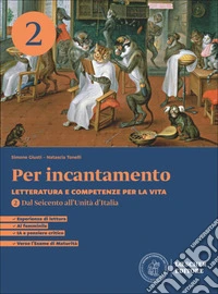 Per incantamento. Letteratura e competenze per la vita. Per le Scuole superiori. Vol. 2: Dal Seicento all'Unità d'Italia libro