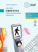 Crocevia. L'italiano come punto d'incontro. L'essenziale. Per le Scuole superiori libro