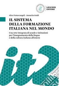Il sistema della formazione italiana nel mondo. Una rete integrata di scuole e istituzioni per l'insegnamento della lingua e della cultura italiana all'estero libro