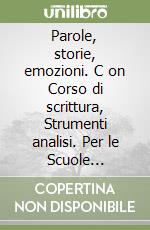 Parole, storie, emozioni. C on Corso di scrittura, Strumenti analisi. Per le Scuole superiori. Con e-book. Con espansione online. Vol. A: Narrativa libro