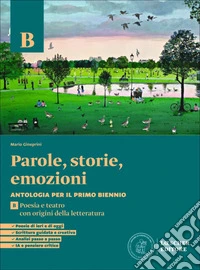 Parole, storie, emozioni. Antologia per il primo biennio. Per le Scuole superiori. Con espansione online. Vol. B: Poesia e teatro con Origini della letteratura libro