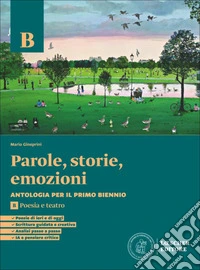 Parole, storie, emozioni. Antologia per il primo biennio. Per le Scuole superiori. Con espansione online. Vol. B: Poesia e teatro libro
