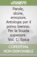 Parole, storie, emozioni. Antologia per il primo biennio. Per la Scuola superiore. Vol. C: Epica