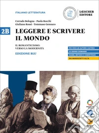 Leggere e scrivere il mondo. Ediz. Blu. Per il triennio delle Scuole superiori. Con myLIM. Vol. 2B: Il Romanticismo: verso la modernità libro