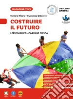 Costruire il futuro. Lezioni di educazione civica. Per la Scuola media. Con myLIM libro