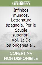 Infinitos mundos. Letteratura spagnola. Per le Scuole superiori. Vol. 1: De los orígenes al siglo XVIII libro