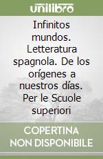Infinitos mundos. Letteratura spagnola. De los orígenes a nuestros días. Per le Scuole superiori