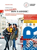 Toujours bon à savoir. Méthode pour un apprentissage vivant du français. Con tableaux des conjugaisons. Per le Scuole superiori. Con e-book. Vol. 1 libro