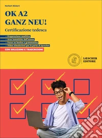 OK A2 ganz neu! Certificazione tedesca. Con soluzioni e trascrizioni. Per le Scuole superiori