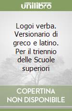 Logoi verba. Versionario di greco e latino. Per il triennio delle Scuole superiori