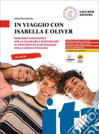 In viaggio con Isabella e Oliver. Percorsi linguistici per accelerare e rinforzare il processo di acquisizione della lingua italiana. In viaggio con Oliver. B1-B2. Per la Scuola media. Con espansione online