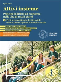 Attivi insieme. Princìpi di diritto ed economia nella vita di tutti i giorni. Per il secondo biennio del Liceo delle scienze umane opzione economico-sociale. Per le Scuole superiori. Vol. 1 libro