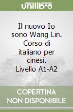 Il nuovo Io sono Wang Lin. Corso di italiano per cinesi. Livello A1-A2 libro