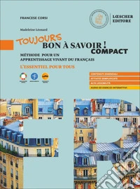 Toujours bon à savoir! Compact. Méthode pour un apprentissage vivant du français. Lessentiel pour tous. Per le Scuole superiori. Con espansione online libro