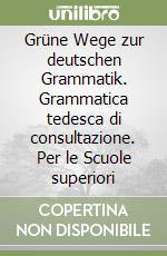 Grüne Wege zur deutschen Grammatik. Grammatica tedesca di consultazione. Per le Scuole superiori