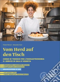 Vom Herd auf den Tisch. Corso di tedesco per l'enogastronomia e i servizi di sala e vendita. Per le Scuole superiori libro