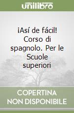 ¡Así de fácil! Corso di spagnolo. Per le Scuole superiori