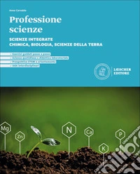 Professione scienze. Scienze integrate. Chimica, Biologia, Scienze della Terra. Per le Scuole superiori libro