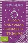 L'uomo che voleva fermare il tempo. E-book. Formato EPUB libro di Albom Mitch