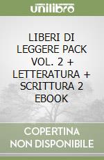 LIBERI DI LEGGERE PACK VOL. 2 + LETTERATURA + SCRITTURA 2 EBOOK