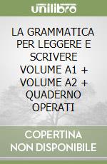 LA GRAMMATICA PER LEGGERE E SCRIVERE VOLUME A1 + VOLUME A2 + QUADERNO OPERATI libro