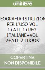 GEOGRAFIA:ISTRUZIONI PER L'USO VOL 1+ATL 1+REG. ITALIANE+VOL 2+ATL 2 EBOOK libro