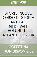 STORIE. NUOVO CORSO DI STORIA ANTICA E MEDIEVALE VOLUME 1 + ATLANTE 1 EBOOK libro