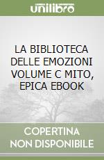 LA BIBLIOTECA DELLE EMOZIONI VOLUME C MITO, EPICA EBOOK libro