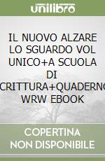 IL NUOVO ALZARE LO SGUARDO VOL UNICO+A SCUOLA DI SCRITTURA+QUADERNO WRW EBOOK libro