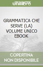 GRAMMATICA CHE SERVE (LA) VOLUME UNICO EBOOK libro