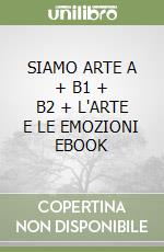 SIAMO ARTE A + B1 + B2 + L'ARTE E LE EMOZIONI EBOOK libro