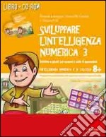 Sviluppare l'intelligenza numerica. CD-ROM. Con libro. Vol. 3: Attività e giochi sui numeri e sulle 4 operazioni libro