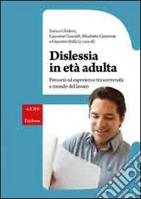 Dislessia in età adulta. Percorsi ed esperienze tra università e mondo del lavoro libro