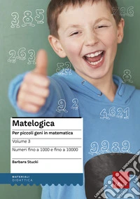Matelogica. Per piccoli geni in matematica. Vol. 3: Numeri fino a 1000 e fino a 10000 libro