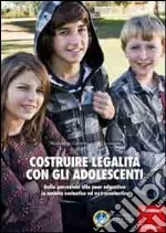 Costruire legalità con gli adolescenti. Dalle percezioni alla peer education in ambito scolastico ed extrascolastico libro