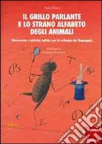 Il grillo parlante e lo strano alfabeto degli animali. Filastrocche e attività ludiche per lo sviluppo del linguaggio libro