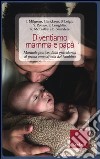 Diventiamo mamma e papà. Manuale pratico: dalla gravidanza al primo anno di vita del bambino libro