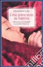 Il mio primo anno da mamma. Affrontarlo con tranquillità e aumentare il benessere libro