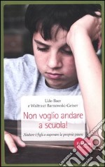 Non voglio andare a scuola! Aiutare i figli a superare le proprie paure libro