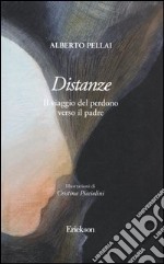 Distanze. Il viaggio del perdono verso il padre libro