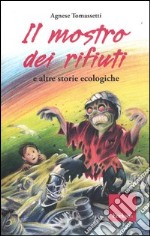 Il mostro dei rifiuti e altre storie ecologiche. Ediz. illustrata