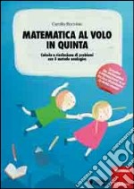 Matematica al volo in quinta. Calcolo e risoluzione di problemi con il metodo analogico libro