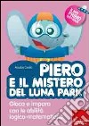 Piero e il mistero del luna park. Gioca e impara con le abilità logico-matematiche. Con CD-ROM libro