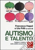 Autismo e talento. Svelare il mistero delle abilità eccezionali libro