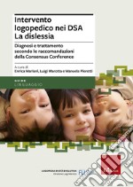 Intervento logopedico nei DSA. La dislessia. Diagnosi e trattamento secondo le raccomandazioni della Consensus Conference libro