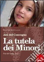 La tutela dei minori. Atti del Convegno (Riva del Garda, 2012) libro